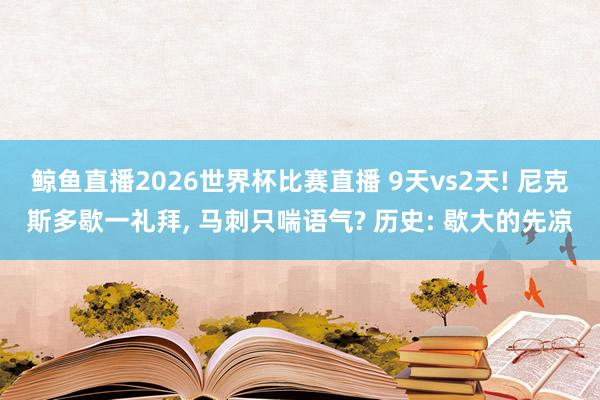 鲸鱼直播2026世界杯比赛直播 9天vs2天! 尼克斯多歇一礼拜, 马刺只喘语气? 历史: 歇大的先凉
