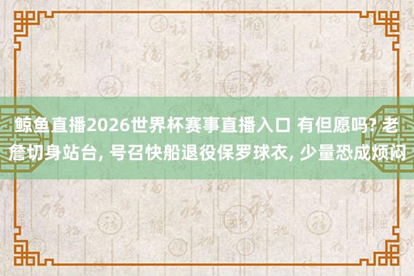 鲸鱼直播2026世界杯赛事直播入口 有但愿吗? 老詹切身站台, 号召快船退役保罗球衣, 少量恐成烦闷