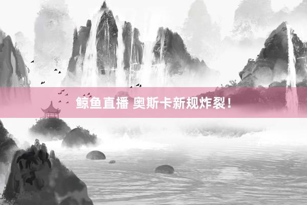 鲸鱼直播 奥斯卡新规炸裂！