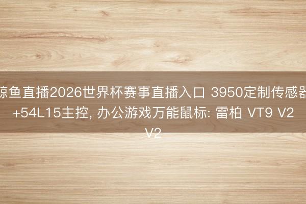 鲸鱼直播2026世界杯赛事直播入口 3950定制传感器+54L15主控, 办公游戏万能鼠标: 雷柏 VT9 V2